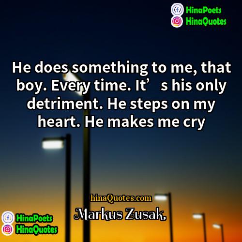 Markus Zusak Quotes | He does something to me, that boy.